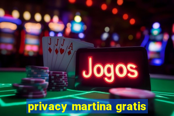 privacy martina gratis